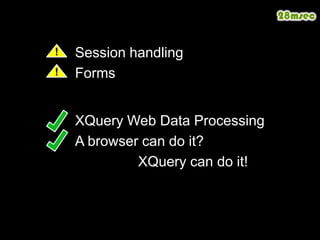 Session handlingForms!!XQuery Web Data ProcessingA browser can do it?                 XQuery can do it!