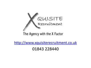 http://www.xquisiterecruitment.co.uk 01843 228440 