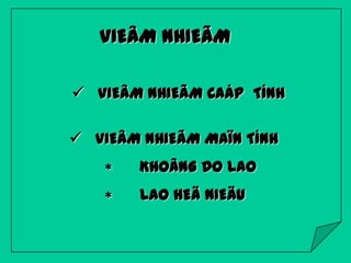 VIEÂM NHIEÃM
 VIEÂM NHIEÃM CAÁP TÍNH
 VIEÂM NHIEÃM MAÏN TÍNH
KHOÂNG DO LAO
LAO HEÄ NIEÄU

 