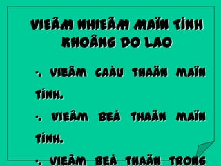 VIEÂM NHIEÃM MAÏN TÍNH
KHOÂNG DO LAO
„. Vieâm caàu thaän maïn

tính.
„. Vieâm beå thaän maïn

tính.
„. Vieâm beå thaän trong

 
