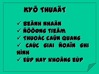 KYÕ THUAÄT
 Beänh nhaân
 Ñöôøng tieâm
 Thuoác caûn quang
 Caùc giai ñoaïn ghi
hình
 EÙp hay khoâng eùp

 