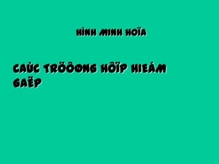 HÌNH MINH HOÏA

CAÙC TRÖÔØNG HÔÏP HIEÁM
GAËP

 