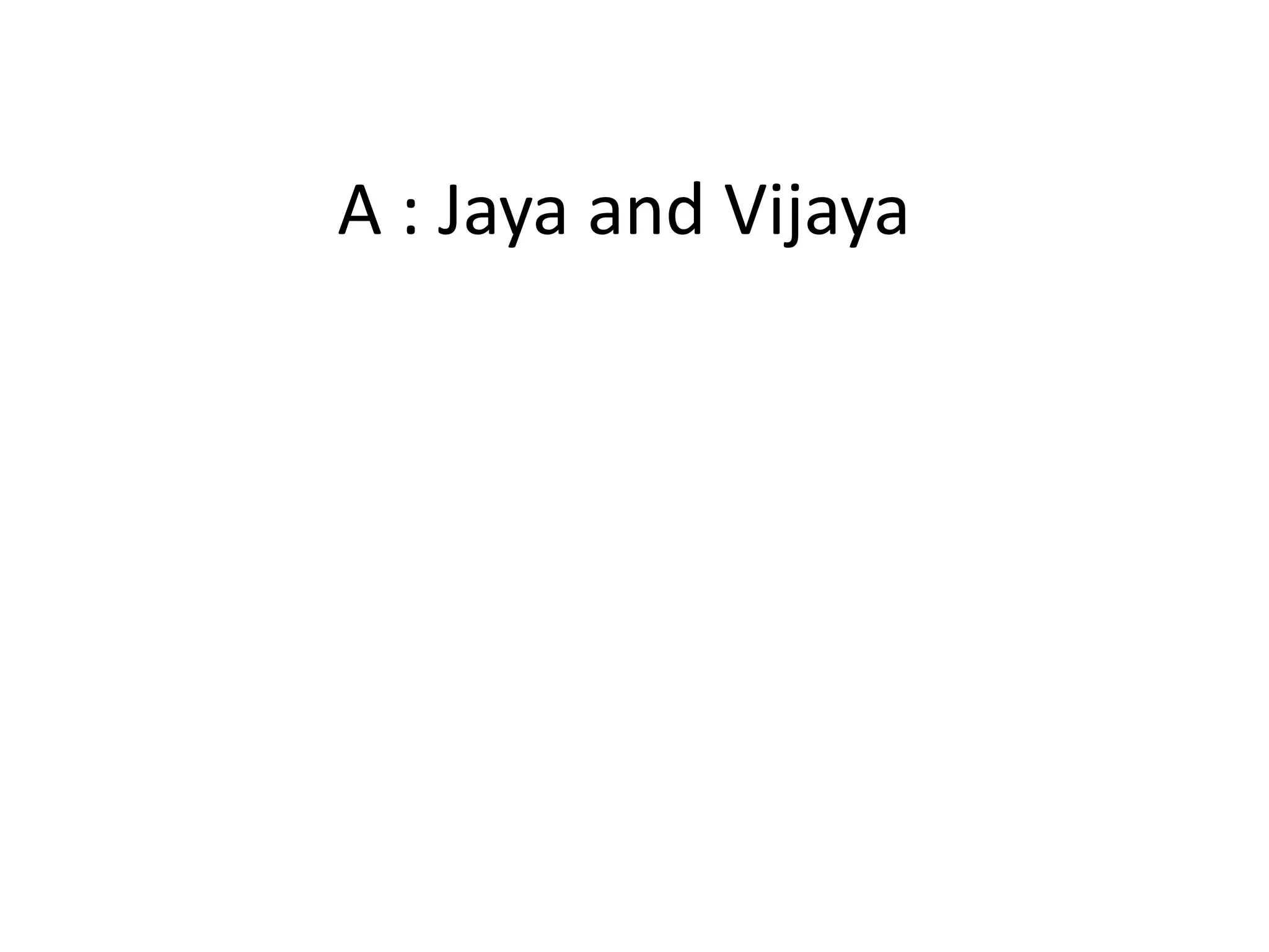 A : Jaya and Vijaya
 