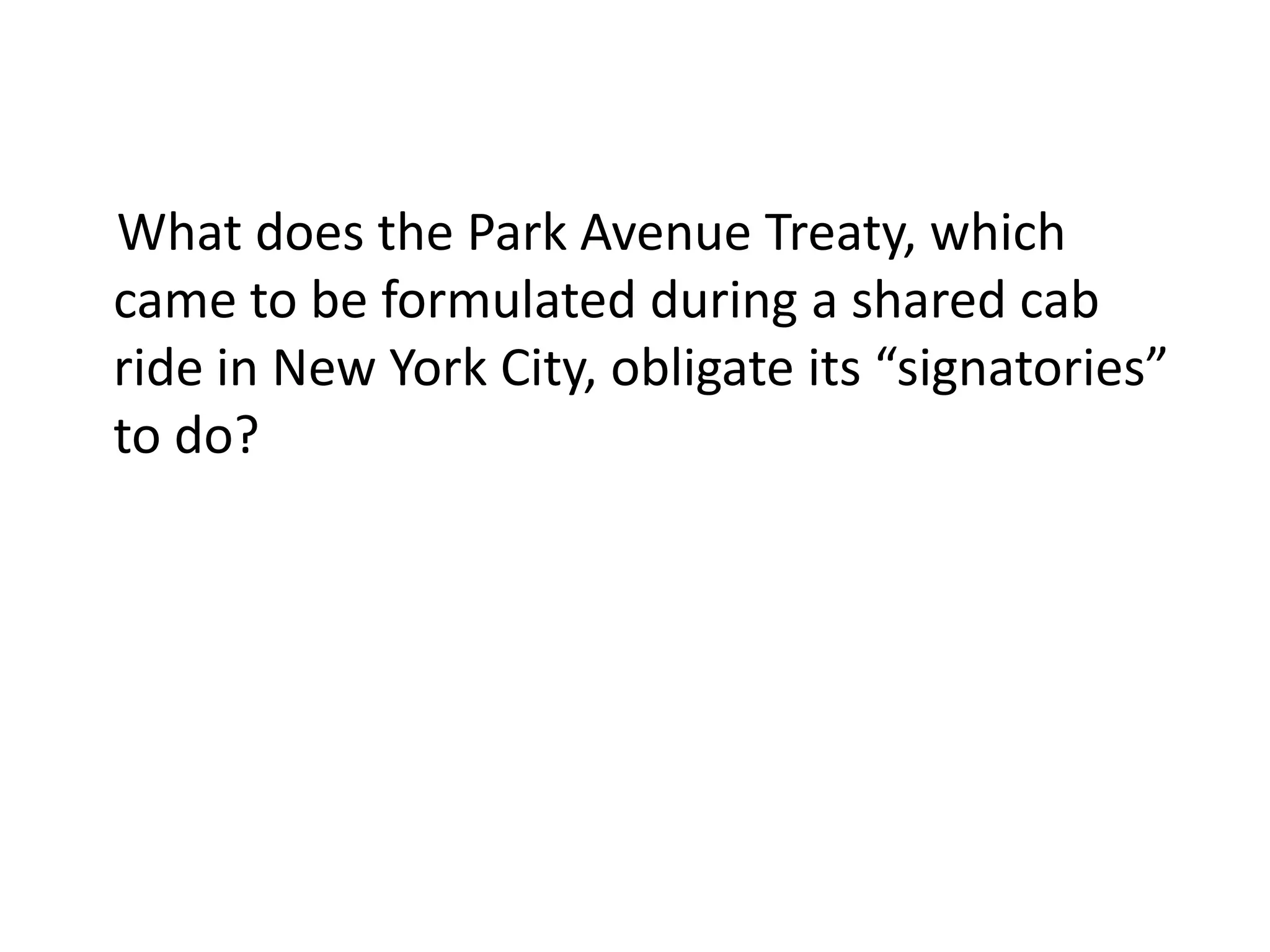 What does the Park Avenue Treaty, which
came to be formulated during a shared cab
ride in New York City, obligate its “signatories”
to do?
 