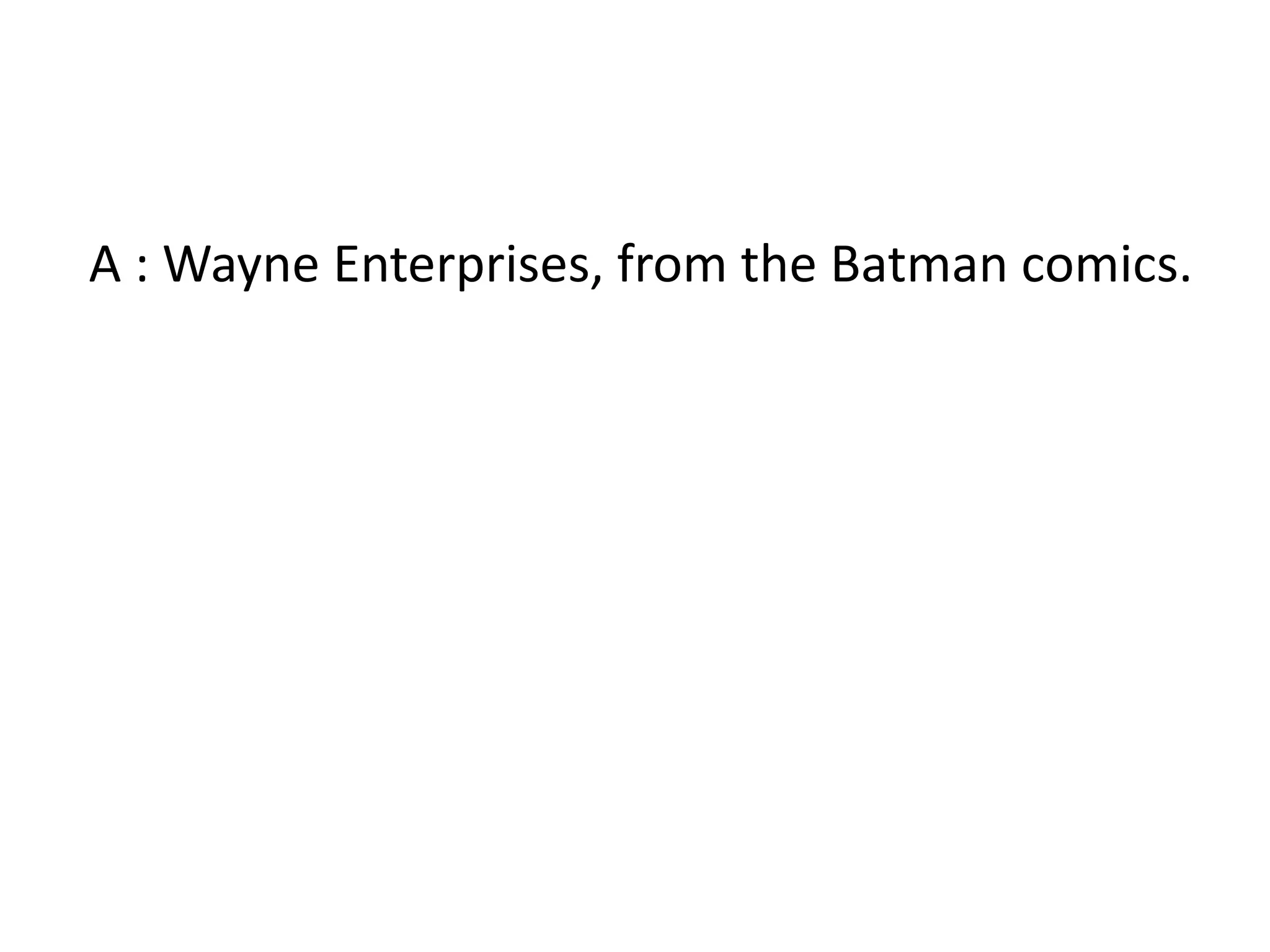 A : Wayne Enterprises, from the Batman comics.
 