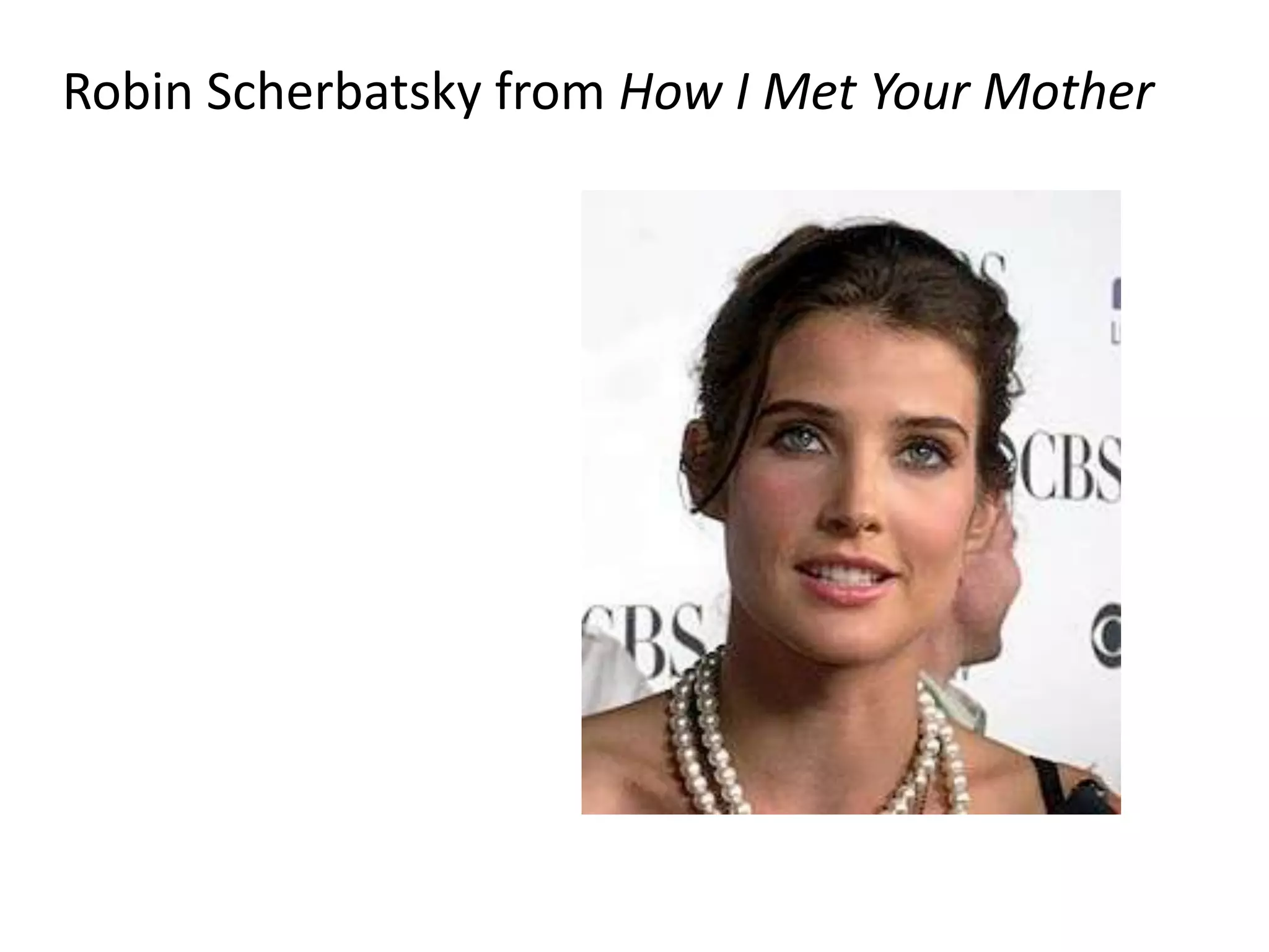 Robin Scherbatsky from How I Met Your Mother
 