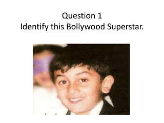 Question 1
Identify this Bollywood Superstar.

 