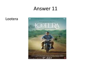 Answer 11
Lootera

 