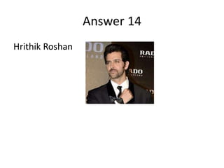 Answer 14
Hrithik Roshan

 