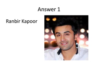 Answer 1
Ranbir Kapoor

 
