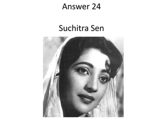 Answer 24
Suchitra Sen

 