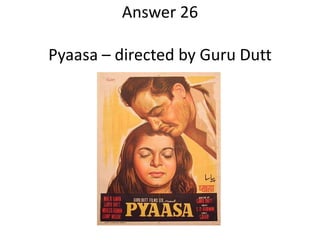 Answer 26
Pyaasa – directed by Guru Dutt

 