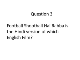 Question 3
Football Shootball Hai Rabba is
the Hindi version of which
English Film?

 