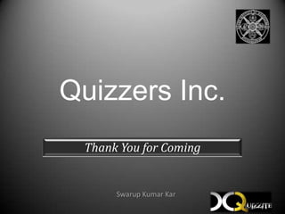 Quizzers Inc. Thank You for Coming Swarup Kumar Kar 