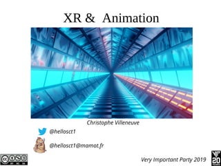 XR & Animation
Christophe Villeneuve
@hellosct1
@hellosct1@mamot.fr
Very Important Party 2019
 