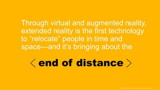 Through virtual and augmented reality,
extended reality is the first technology
to “relocate” people in time and
space—and...