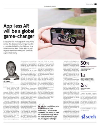 12 RACONTEUR.NET 13XR FOR BUSINESS
Commercial feature
App-less AR
will be a global
game-changer
It was only two years ago that consumers
across the globe were running around in
a crazed state looking for Pokémon on a
smartphone screen. These were virtual
objects in the real world, also known as
augmented reality
T
he 2016 Pokémon Go aug-
mented reality (AR) craze
was followed by an experi-
mental type of retail when
companies, such as IKEA, developed
apps that could place virtual furni-
ture in your living room before you
purchased. We were told these early
gimmicks would eventually revolu-
tionise entertainment, shopping and
industry. That was then.
Fast forward to today and the indus-
try is only just coming of age. AR is now
being worked seamlessly into the plat-
forms we regularly use. When Apple
announced AR Quick Look, an extension
to its ARKit for iOS12, Google was not far
behind touting their upcoming WebXR,
extending their ARCore technology.
All indications are that this rela-
tively new field of AR will soon find
its feet in the mainstream, in both
business-to-business and busi-
ness-to-consumer spaces.
“We are at a crucial juncture in the
rollout of this technology. AR, whether
used by businesses or consumers, has
to be effortless. Put it this way, if my
grandmother can’t easily use it, we’re
not there yet,” says Jon Cheney, chief
executive of Seek XR, a company that
has created a web-based solution for
AR on all platforms.
According to Seek XR, one of the
biggest barriers to widespread adop-
tion of AR is the need for users to
download an app to view any content.
This is a major sticking point. Many
people can’t be bothered to go to an
app store – too many clicks – or are
concerned with the security issues
of yet another app. One large US
retailer reported that only 8 per cent
of its traffic comes to their catalogue
through their app. The other 92 per
cent misses out entirely on their new
AR immersion.
“Everyone else is chasing the AR
rabbit down an app-based hole or
addressing only a subset of the market.
Limiting AR to the Apple crowd may be
plausible in the US, but Apple is not the
dominantplayerinEuropeorAsia,”says
Mr Cheney, whose company works with
the likes of Samsung, Volvo, Universal
Pictures and Harley Davidson.
“What we’ve cracked is the ability to
viewanyproductthroughARonanyweb-
sitefromasinglelink.It’sagame-changer.
Any 3D image file can be automatically
converted to work with whatever device
a user may have and is delivered intelli-
gently through a web browser.”
In the retail space, IKEA, Amazon
and Wayfair in America are just some
of the businesses that have focused
on app-based AR ever since Pokémon
Go hit the headlines. These are those
with deep pockets, scores of devel-
opers, and a clear vision and belief
that AR technology will improve the
home-shopping experience.
“SeekView does this with 3D files, ena-
bling AR on a web platform; it’s patent
pending because we’ve done an incred-
ible amount of work on both the front
and back-ends to make it seamless for
brands. There’s a lot under the hood,
but you never see it,” says Mr Cheney.
Arguably, what YouTube did for video
streaming, SeekView could do for AR.
The platform also provides data and
analytics, so brands can see how well
their AR files and products are doing,
and adjust their marketing and content
strategies accordingly.
“This could certainly spell the death
knell of bricks-and-mortar retail as
we know it. Already ecommerce is
slowly killing shopping on the high
street. Easy-to-use AR solutions
enable online shoppers to visualise
products in their intended space.
Can I close the garage door with this
truck? Where could I put this couch?
Will this washing machine fit in my
laundry room? What will the TV look
like here? Soon, AR will be as ubiqui-
tous as product photos,” says Robert
Bishop, technology evangelist and five
times tech entrepreneur who has seen
SeekView in action.
Whether you are Debenhams or
Sears, Macy’s or Marks and Spencer, all
retailers are facing a tough time, given
the rapid rise of ecommerce, growing
demand and expectations of always-on
consumers. Retail brands globally must
innovate with new technology and
investment or die.
“Analytics prove that AR experiences
increase conversion by 30 per cent and
in some cases by as much as 80 per
cent. We’ve seen this hold true with our
platform SeekView and we have the data
to prove it. More consumers are likely to
buy and less are likely to return goods,”
says Mr Cheney.
“Where’s AR headed? It doesn’t
take much imagination to think of
interesting use-cases, especially
with the simplicity unlocked by the
likes of SeekView; whether it’s having
a chart jump off the page or a hol-
iday toy appear on the table. What
if I could take a picture of my son at
the next Star Wars, standing next to
Han Solo?”
To experience SeekView now please
visit try.seekxr.com
We are at a crucial juncture
in the rollout of this
technology… What we’ve
cracked is the ability to view
any product through AR on
any website from a single
link. It’s a game-changer
“The vast majority of consum-
ers around the globe aren’t seeking
out AR experiences via apps. What
they’re doing is shopping online,
spending billions every day via ecom-
merce sites and on their smartphone.
They want to visualise products,
whether they fit, or how they look in
their home or office. They want to
do that without any friction, which is
why we created SeekView,” explains
Mr Cheney.
Any brand, worldwide with a 3D
model in one of dozens of different
formats, can upload their product to
SeekView, which then converts the
object into several compatible, easy-
to-use formats and spits them out as
one link to be used on any website.
This is exactly what YouTube does: it
receives a video and provides a link that
can then be embedded.
When YouTube upgrades its stream-
ing capabilities or a new type of screen
comes out, YouTube adds new support
to the system and the video seam-
lessly plays on the new device. There is
no need to upload a new video as the
link just gets smarter. They’ve future-
proofed their business model.
Jon Cheney
Chief executive, Seek
more likelihood of a purchase
when consumers view a
product in AR
reason a product purchased
online is returned is it wasn’t
what the customer expected
reason is the product
didn’t fit
30%
1
2
st
nd
Coupled with data from the internet
of things, extended reality is changing
the way people work and driving
industrial innovation
Powering the fourth
industrial revolution
its vision picking smartglasses.
AccordingtoCCSInsight’sNovember
2018 VR and AR Devices Worldwide
Forecast, just 66,000 AR devices will
be sold by the end of 2018, “prac-
tically all of those to enterprise”.
Growth is relatively slow, but interest
from industry “remains solid” and
CCS expects sales volumes to pick up
in the early-2020s.
DHL’s first pilots on AR and logis-
tics date back to 2015 and have
used hardware such as the Google
Glass: Enterprise Edition, which is
rumoured to be getting a second
generation model soon, and Vuzix’s
M100 and M300 Smart Glasses.
Trials in the United States, Asia and
Australia, using Ubimax’s xPick soft-
ware, cut on-boarding and training
times in half and showed average
increases in unit picking productiv-
ity between 10 and 25 per cent.
Based on this success, DHL
announced in August 2017 that it
was extending use of the smart-
glasses to warehouses around the
world, and the technology remains
in use alongside radio-frequency
scanners, Bluetooth wearable rings
and robotic pickers. In cases like
these, battery life and sufficiently
rugged designs are ongoing chal-
lenges. Looking to the near future
though, vision recognition, which
allows applications such as virtual
pick to light, is the next key feature
that will enable XR glasses to drive
further optimisation in logistics.
Many companies in this wave of
early adopters are also now looking
to XR applications tailored to other
specific problems. For instance,
beyond picking, DHL is exploring
worker training with AR smart-
glasses and Audi has experimented
with VR marketing experiences.
Even in cases where a company
has found one brilliant solution,
the scale and impact can be con-
siderable. Colas, the European road
and rail infrastructure supplier, has
made Immersive Factory’s VR safety
training software, running on Vive
headsets, part of its safety culture
induction programme. That’s a long
way from experimental pilots.
Y
ou’re carrying out main-
tenance work on a trans-
mitter mast. In 2018, this
could mean you’re already
a connected field worker. Earlier
this month, A1 Telekom Austria
completed an eight-week pilot pro-
gramme using the Vuzix M300
Smart Glasses to enable mainte-
nance experts to legally sign off on
procedures and help on-site tech-
nicians to rectify defects found in
transmitter mast reviews.
With the “see-what-I-see” aug-
mented reality (AR) software,
remote assistance, and the ability
to capture images and video, the
whole servicing process can take
less than 25 per cent of the time it
would using traditional methods.
This is just one way extended
reality (XR) could power what
Professor Klaus Schwab, executive
chairman of the World Economic
Forum, and many others are refer-
ring to as the fourth industrial rev-
olution. Smart sensors producing
internet of things (IoT) data and
advances in robotics are being
combined with emerging technol-
ogies such as XR, which merge dig-
ital, physical and human elements
to change industrial processes.
When everything in a factory or
workplace is connected and produc-
ing data, XR can act as the missing
piece, which brings real people and
their expertise into the equation.
More important than any indi-
vidual pilot announcement though
are the companies that jumped
on board early, got a head-start
and saw the results they needed
to move out of the trial phase into
larger-scale deployment.
SOPHIE CHARARA
Volkswagen/Innoactive
Take the Volkswagen Group. In
2016, it launched a series of vir-
tual reality (VR) training pilots for
production and logistics staff with
Vive’s VR hardware and enter-
prise software startup Innoactive.
Since then, it has seen “significant
increases in efficiency and the
effectiveness of our programmes”,
says Dennis Abmeier, Volkswagen
Group’s IT lead. Now it’s on track
to train 10,000 employees in XR by
the end of 2018 across Volkswagen,
Audi, Seat, Skoda and VW Utility
Vehicles, via its digital reality hub.
“To date, more than 30 simulations
have been developed,” says Daniel
Seidl, chief executive at Munich-
based Innoactive. “The Vive and Vive
Focus with their 6DoF controllers let
people use their hands to practise
commissioning parts and using bar-
code scanners. As people can access
such virtual workplace simulations
from anywhere, the real machines
and operating materials can be oper-
ated around the clock. Furthermore,
it saves travel and time.”
In addition, Volkswagen and
also BMW, another early adopter
in automotive, are seeing results
from increased virtual prototyp-
ing and production line training
in XR. Bringing intelligent robots
into workplaces is a core part of this
brave, new industrial revolution and
XR is being used to build a bridge
between human workers and robots.
“In a case like Volkswagen,
they’re using robots, which are
fairly expensive and take time to
set up and configure,” says Hervé
Fontaine, vice president of vir-
tual reality business to B2B devel-
opment at HTC Europe. “They
usually get some parts of the
Volkswagen, in
partnership with
Innoactive, is
training employees
in production and
logistics using more
than 30 VR training
simulations
INTERNET OF THINGS
production line just six weeks
before it’s final and, if they train
people with only a limited amount
of equipment, then they can’t run
on time. In VR, if you can model
everything, then you can train
everybody because you just multi-
ply the training room.”
In aerospace, Airbus has been
working towards its “factory of the
future” model since the introduc-
tion of digital tracking and radio-fre-
quency identification monitoring
technologies back in 2014. Its current
digital twin factory innovation is an
example of a live application where
real- time sensor data and XR meet.
An Airbus factory in Spain was able
to build a virtual model of the facil-
ity, known as a synced factory twin.
This is complete with the same IoT
data flow that feeds the real factory,
and enables remote, virtual moni-
toring and control of large, complex
aircraft construction.
Further along in its XR and IoT
journey is DHL Supply Chain with
XR is being used
to build a bridge
between human
workers and robots
How companies are using XR in industry
View reference videos
and digital manuals
Capgemini 2018
Remote expert assistance
Visualise specific components and
functions behind physical barriers
Superimpose step-by-step
instructions
Simulate product performance
in extreme conditions
Visualise infrastructure
project from various angles
View digital instructions for
assembly and configuration
Overlay design components
on to existing modules
31%
30%
30%
29%
28%
28%
27%
26%
Percentage of companies implementing XR to…
Repair and maintenance
Design and assembly
For organisations that have grad-
uated from small-scale pilots to
widespread adoption, the combina-
tion of XR and IoT is already chang-
ing the way people work. The indus-
try regarded as the most mature in
its adoption of XR devices is manu-
facturing with a number of others,
including architecture, construc-
tion, logistics and healthcare, fol-
lowing its lead.
 