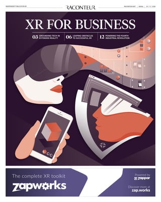 INDEPENDENT PUBLICATION BY RACONTEUR.NET #0556 29 / 11 / 2018
FUTURE OF XR
PRAESENT DIMENTUM
DIAM CURSUS MASSA
VIVAMUS ALIQUET NUNC
SIT AMET DUI EGESTAS0603 DUIS AT DAPIBUS JUSTO
PRAESENT TEMPOR08
The complete XR toolkit
Discover more at
zap.works
Powered by
XR FOR BUSINESS
GROUNDING TECH IN
EXTENDED REALITY
LEAPING OBSTACLES
TO SUCCESSFUL XR0603 POWERING THE FOURTH
INDUSTRIAL REVOLUTION12
 