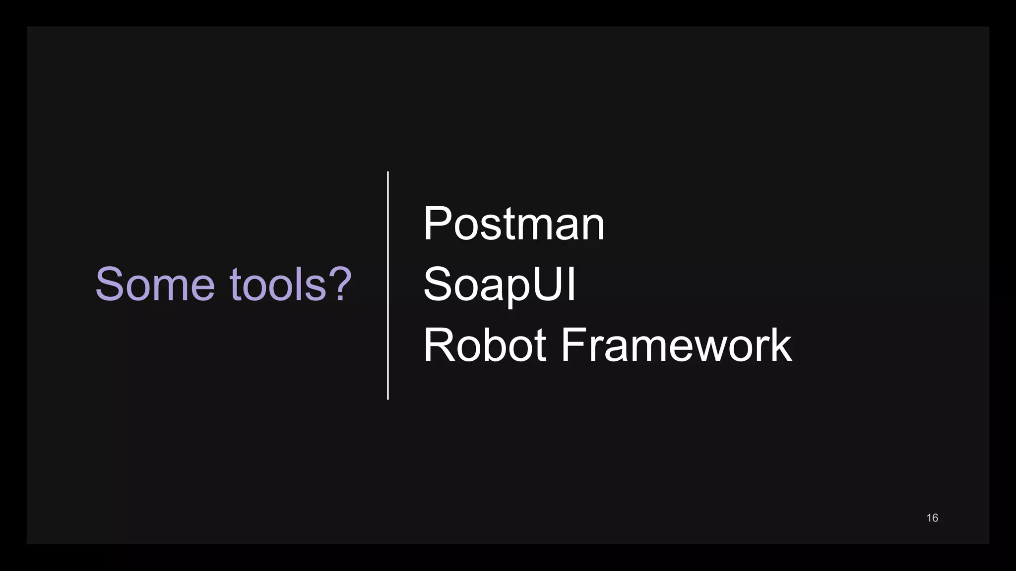 Some tools? Postman SoapUI Robot Framework 