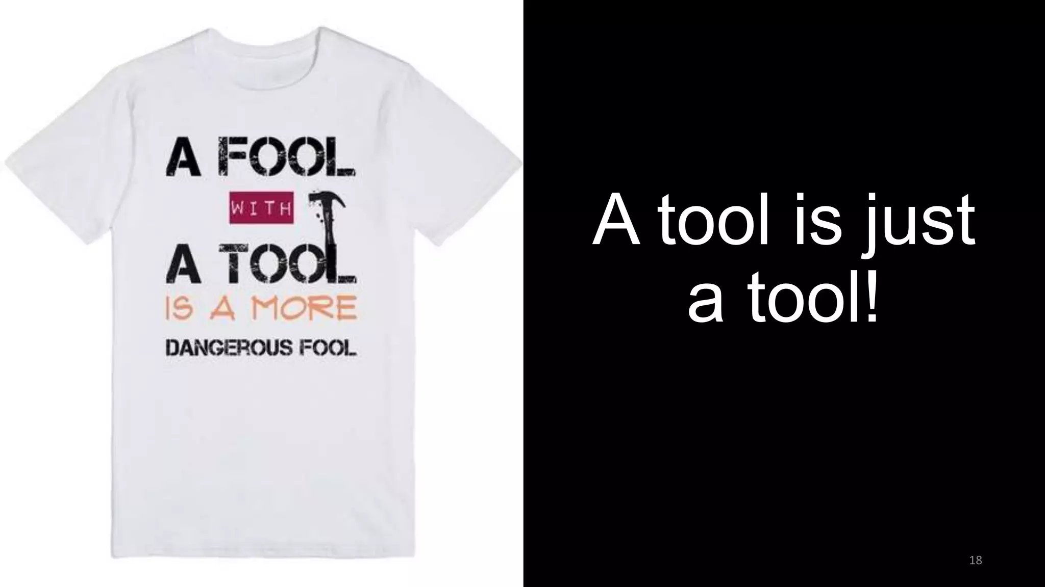 A tool is just a tool! 18 