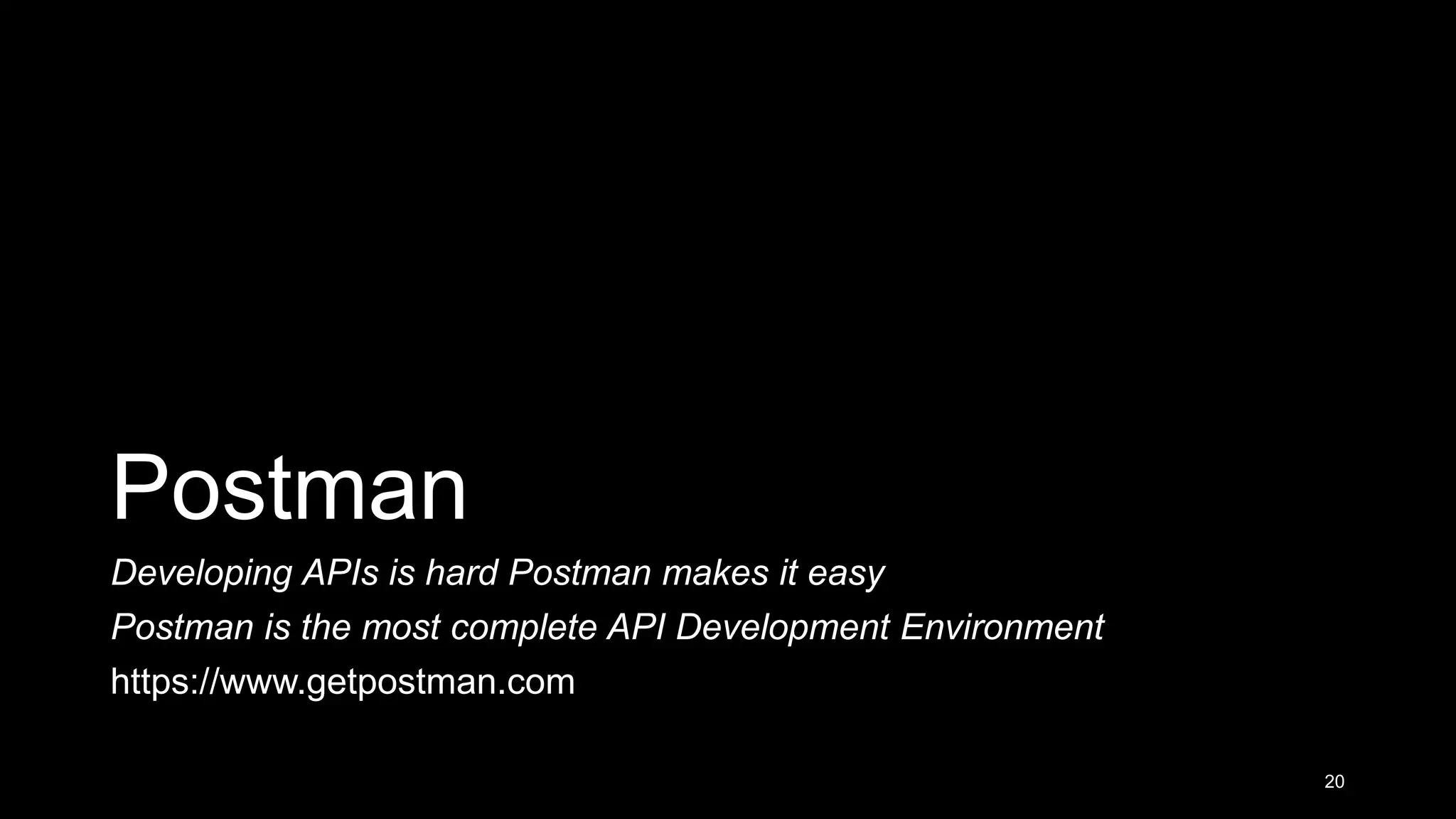 Postman Developing APIs is hard Postman makes it easy Postman is the most complete API Development Environment https://www.getpostman.com 20 