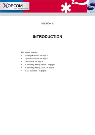 SECTION 1:
INTRODUCTION
This section includes:
• “Package Contents” on page 2
• “System Overview” on page 2
• “Installation” on page 3
• “Connecting Analog Phones” on page 4
• “Connecting Analog Lines” on page 5
• “LED Indicators” on page 6
 