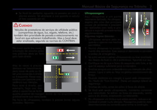 Manual Básico de Segurança no Trânsito 
Mas às vezes é preciso
deslocar-se lateralmente,
para trocar de pista ou fa-
zer uma conversão à direita
ou à esquerda. Nesse caso,
sinalize com bastante ante-
cedência sua intenção.
Para virar à direita, por
exemplo, faça uso das
setas e aproxime-se tanto
quanto possível da margem direita da via enquanto reduz
gradualmente sua velocidade.
Na hora de ultrapassar, também é preciso tomar alguns
cuidados. Vejamos.
Veículos de prestadores de serviços de utilidade pública
(companhias de água, luz, esgoto, telefone, etc.)
também têm prioridade de parada e estacionamento no
local em que estiverem trabalhando. Mas o local deve
estar sinalizado, segundo as normas do CONTRAN.
Cuidado
Na maior parte das vezes, a
circulação de veículos pelas
vias públicas deve ser feita
pelo lado direito.
 Se Você for pedestre, aguarde no passeio ao ouvir o
alarme sonoro. Só atravesse a rua quando o veículo
já tiver passado por ali.
Ultrapassagens
Aqui chegamos a um ponto
realmente delicado. As ultrapas-
sagens são uma das principais
causas de acidentes e precisam
ser realizadas com toda a pru-
dência e segundo procedimentos
regulamentares.
Algumas regras básicas:
1. Ultrapasse sempre pela es-
querda e apenas nos trechos
permitidos.
2. Nunca ultrapasse no acosta-
mento das estradas. Esse espaço é destinado a paradas
e saídas de emergência.
3. Se outro veículo o estiver ultrapassando ou tiver sinalizado
seu desejo de fazê-Io, dê a preferência. Aguarde sua vez.
4. Certifique-se de que a faixa da esquerda está livre, e de
que há espaço suficiente para a manobra.
5. Sinalize sempre com antecedência sua intenção de ultra-
passar. Ligue a seta ou faça os gestos convencionais de
braço.
6. Guarde distância em relação a quem está ultrapassan-
do. Nada de “tirar fininho”. Deixe um espaço lateral de
segurança.
7. Sinalize de volta, antes de voltar à faixa da direita.
8. Se Você está sendo ultrapassado, mantenha constante
sua velocidade. Se estiver na faixa da esquerda, venha
para a da direita, sinalizando corretamente.
9. Ao ultrapassar um ônibus que esteja parado, reduza a ve-
locidade e preste muita atenção. Passageiros poderão estar
desembarcando ou correndo para tomar a condução.
!
 