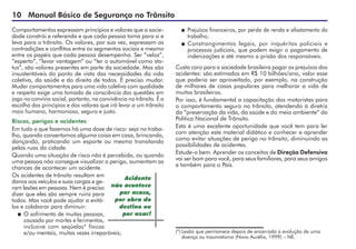 10 Manual Básico de Segurança no Trânsito
 Prejuízos financeiros, por perda de renda e afastamento do
trabalho;
 Constrangimentos legais, por inquéritos policiais e
pro­cessos judiciais, que podem exigir o pagamento de
indenizações e até mesmo a prisão dos responsáveis.
Custa caro para a sociedade brasileira pagar os prejuízos dos
acidentes: são estimados em R$ 10 bilhões/ano, valor esse
que poderia ser aproveitado, por exemplo, na construção
de milhares de casas populares para melhorar a vida de
muitos brasileiros.
Por isso, é fundamental a capacitação dos motoristas para
o comportamento seguro no trânsito, atendendo à diretriz
da “preservação da vida, da saúde e do meio ambiente” da
Política Nacional de Trânsito.
Esta é uma excelente oportunidade que você tem para ler
com atenção este material didático e conhecer e aprender
como evitar situações de perigo no trânsito, diminuindo as
possibilidades de acidentes.
Estude-o bem. Aprender os conceitos de Direção Defensiva
vai ser bom para você, para seus familiares, para seus amigos
e também para o País.
Comportamentos expressam princípios e valores que a socie-
dade constrói e referenda e que cada pessoa toma para si e
leva para o trânsito. Os valores, por sua vez, expressam as
contradições e conflitos entre os segmentos sociais e mesmo
entre os papéis que cada pessoa desempenha. Ser “veloz”,
“esperto”, “levar vantagem” ou “ter o automóvel como sta-
tus”, são valores presentes em parte da sociedade. Mas são
insustentáveis do ponto de vista das necessidades da vida
coletiva, da saúde e do direito de todos. É preciso mudar.
Mudar comportamentos para uma vida coletiva com qualidade
e respeito exige uma tomada de consciência das questões em
jogo no convívio social, portanto, na convivência no trânsito. É a
escolha dos princípios e dos valores que irá levar a um trânsito
mais humano, harmonioso, seguro e justo.
Riscos, perigos e acidentes
Em tudo o que fazemos há uma dose de risco: seja no traba-
lho, quando consertamos alguma coisa em casa, brincando,
dançando, praticando um esporte ou mesmo transitando
pelas ruas da cidade.
Quando uma situação de risco não é percebida, ou quando
uma pessoa não consegue visualizar o perigo, aumentam as
chances de acontecer um acidente.
Os acidentes de trânsito resultam em
danos aos veículos e suas cargas e ge-
ram lesões em pessoas. Nem é preciso
dizer que eles são sempre ruins para
todos. Mas você pode ajudar a evitá-
los e colaborar para diminuir:
 O sofrimento de muitas pessoas,
causado por mortes e ferimentos,
inclusive com seqüelas* físicas
e/ou mentais, muitas vezes irreparáveis;
Acidente
não acontece
por acaso,
por obra do
destino ou
por azar!
(*) Lesão que permanece depois de encerrada a evolução de uma
doença ou traumatismo (Novo Aurélio, 1999) – NE.
 
