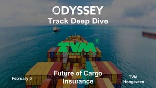 Track Deep Dive
Future of Cargo
Insurance
February 6 TVM
Hoogeveen
 