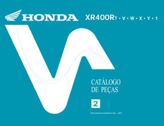 22
Moto Honda da Amazônia Ltda.
00X1B-KCY-002 A0700-0501IMPRESSO NO BRASIL
XR400RT•V•W•X•Y•12
XR400RT • V • W • X • Y • 1
CATÁLOGO
DE PEÇAS
Moto Honda da Amazônia Ltda. – 2001
 
