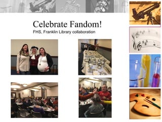 Celebrate Fandom!
FHS, Franklin Library collaboration
 