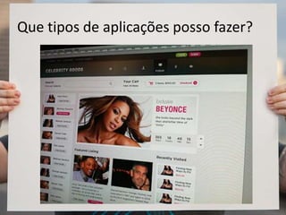 Que tipos de aplicações posso fazer?
 