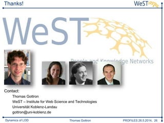 Thomas Gottron PROFILES 26.5.2014, 26Dynamics of LOD
Thanks!
Contact:
Thomas Gottron
WeST – Institute for Web Science and Technologies
Universität Koblenz-Landau
gottron@uni-koblenz.de
 