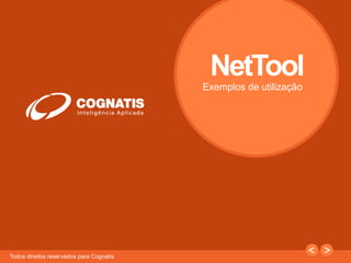1 
Todos direitos reservados para Cognatis 
NetTool 
Exemplos de utilização 
 