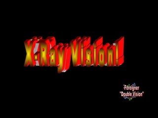 X-Ray Vision! Foreigner &quot;Double Vision&quot; X-Ray Vision! X-Ray Vision! X-Ray Vision! 