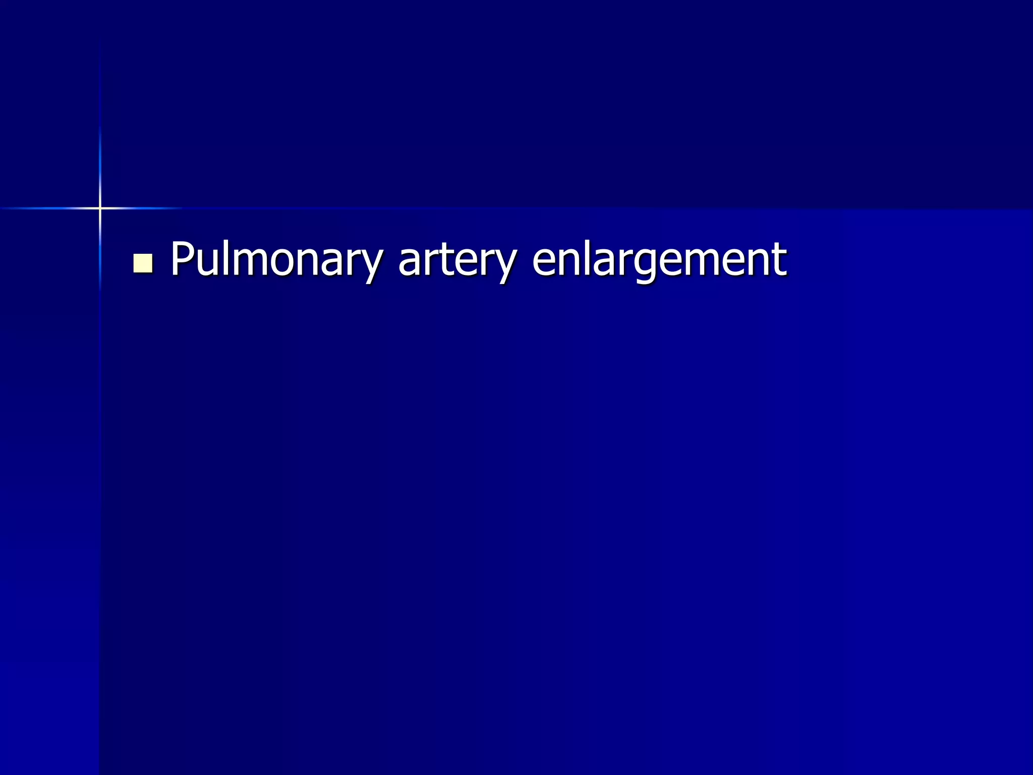  Pulmonary artery enlargement 
 