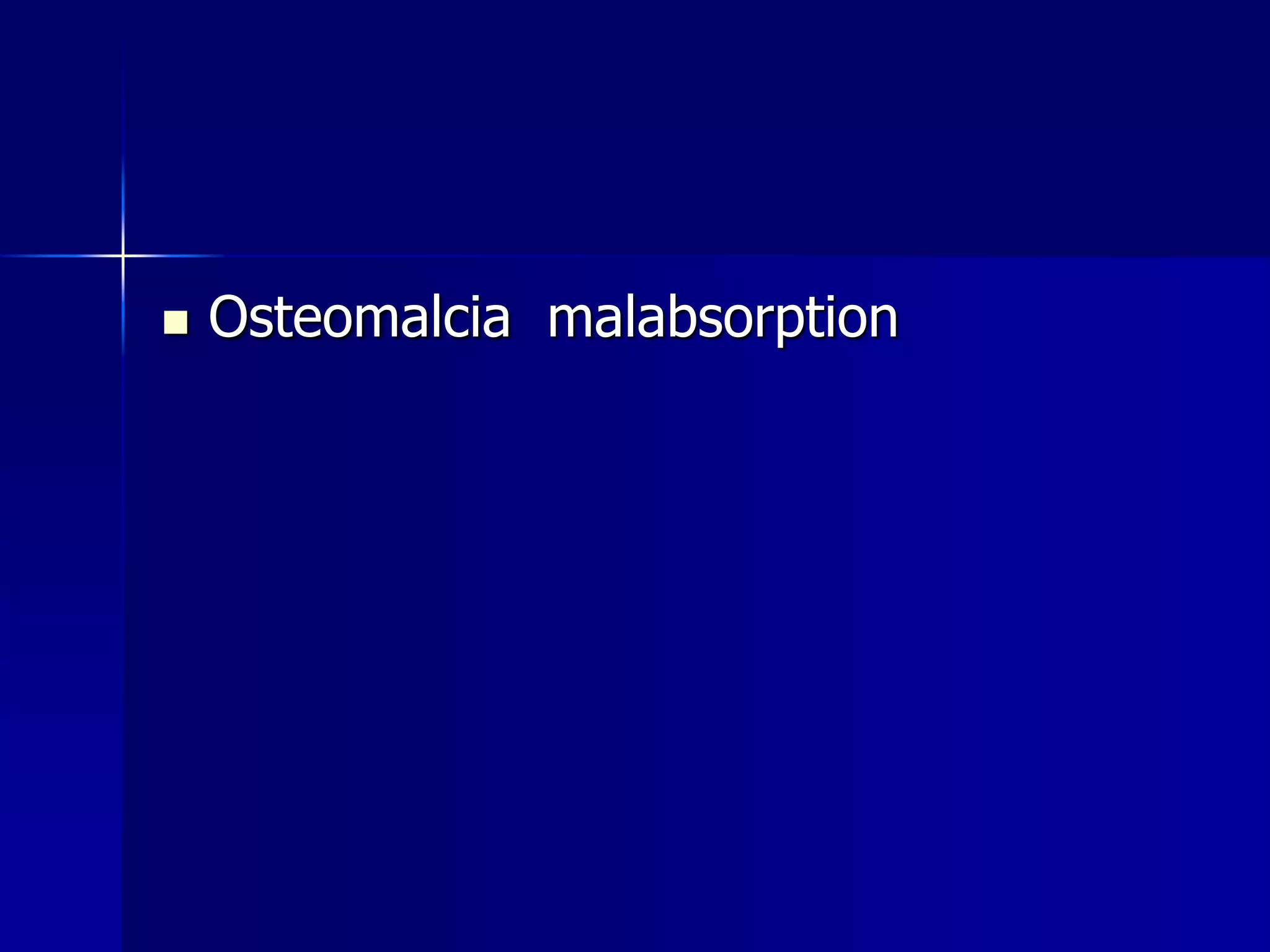  Osteomalcia malabsorption 
 