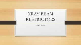 XRAY BEAM
RESTRICTORS
-KRITHIKA
 