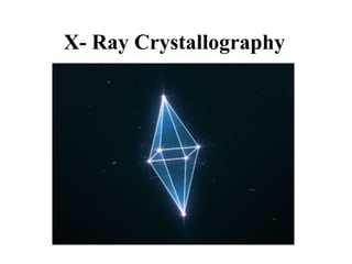 X- Ray Crystallography
 
