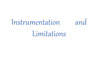 Instrumentation and
Limitations
 