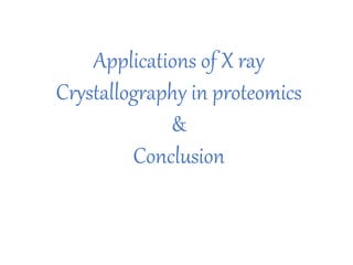 Applications of X ray
Crystallography in proteomics
&
Conclusion
 