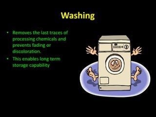 Washing 
• Removes the last traces of 
processing chemicals and 
prevents fading or 
discoloration. 
• This enables long term 
storage capability 
 