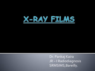 Dr. Pankaj Kaira
JR – I Radiodiagnosis
SRMSIMS,Bareilly.
 