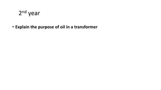 • Explain the purpose of oil in a transformer
2nd year
 