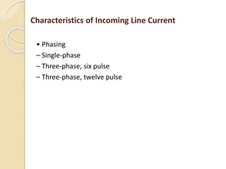 Characteristics of Incoming Line Current
• Phasing
– Single-phase
– Three-phase, six pulse
– Three-phase, twelve pulse
 
