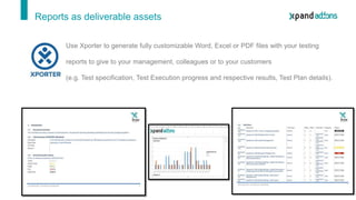 Use Xporter to generate fully customizable Word, Excel or PDF files with your testing
reports to give to your management, ...