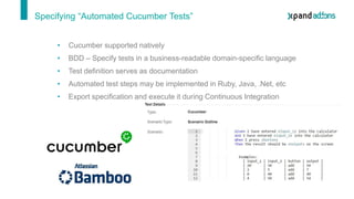 • Cucumber supported natively
• BDD – Specify tests in a business-readable domain-specific language
• Test definition serv...