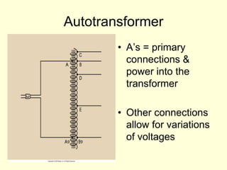 Autotransformer
• A’s = primary
connections &
power into the
transformer
• Other connections
allow for variations
of voltages
 