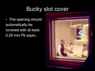 Bucky slot cover
• The opening should
automatically be
covered with at least
0.25 mm Pb equiv..
 