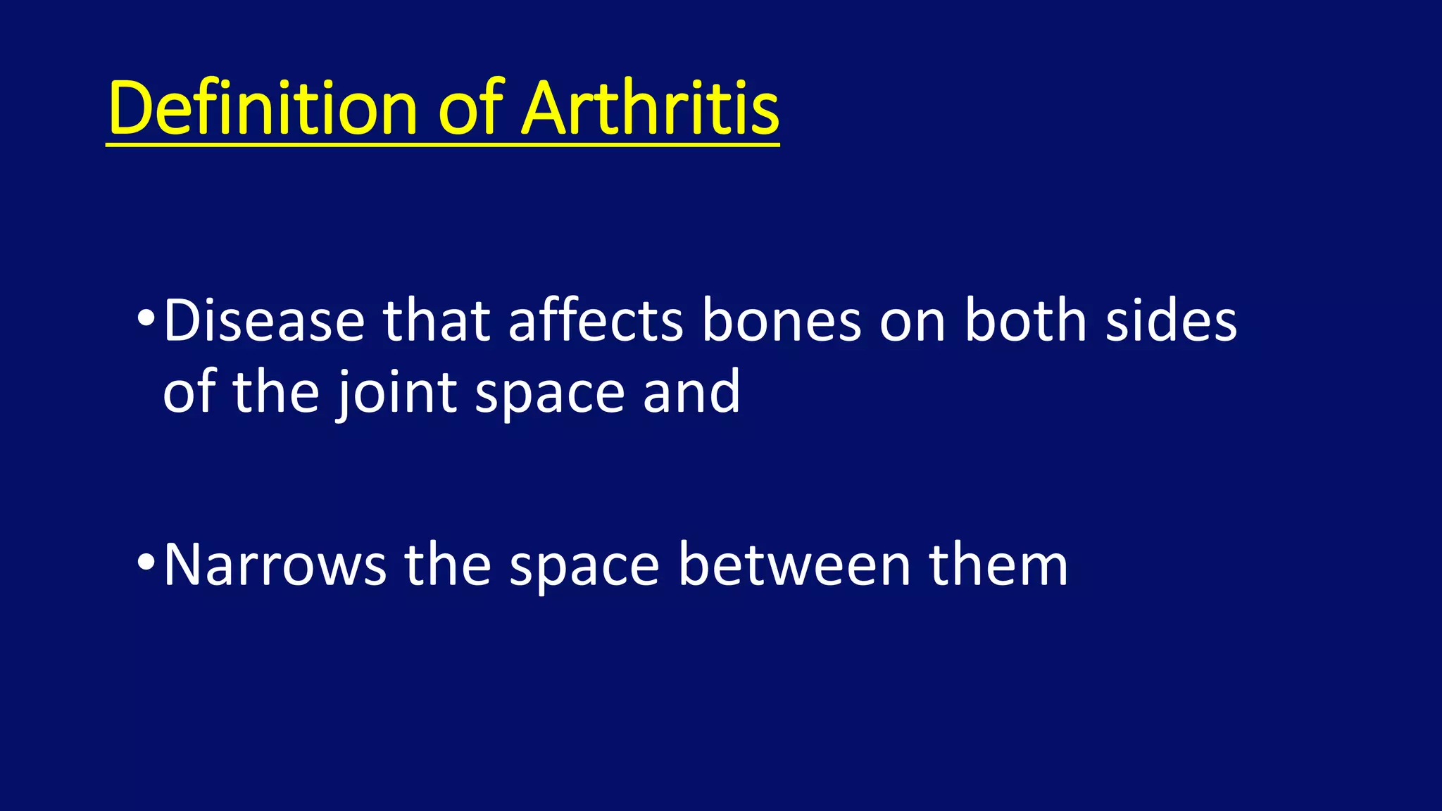Definition of Arthritis
•Disease that affects bones on both sides
of the joint space and
•Narrows the space between them
 